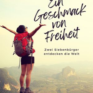Ein Geschmack von Freiheit - Karin Scheiner - Zwei Siebenbürger entdecken die Welt